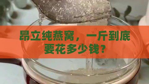 昂立纯燕窝，一斤到底要花多少钱？