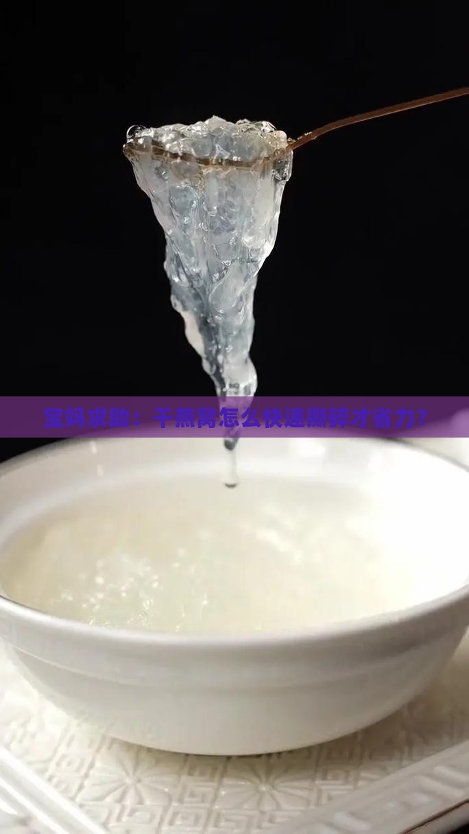 宝妈求助：干燕窝怎么快速撕碎才省力？