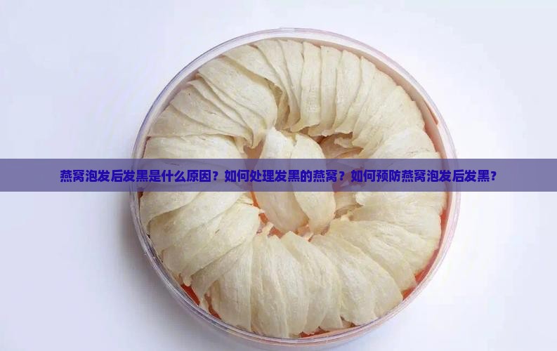 燕窝泡发后发黑是什么原因？如何处理发黑的燕窝？如何预防燕窝泡发后发黑？