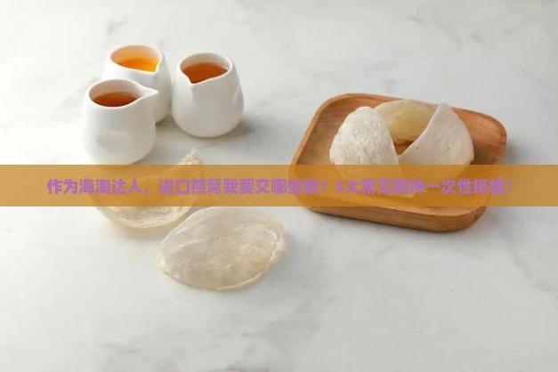 作为海淘达人，进口燕窝我要交哪些税？5大常见税种一次性搞懂！