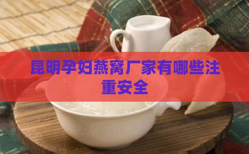 昆明孕妇燕窝厂家有哪些注重安全