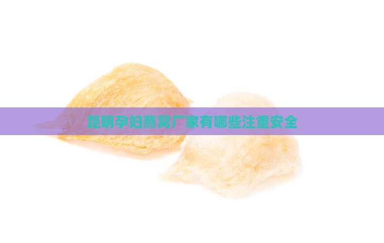 昆明孕妇燕窝厂家有哪些注重安全