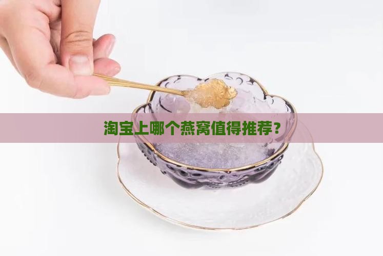淘宝上哪个燕窝值得推荐？
