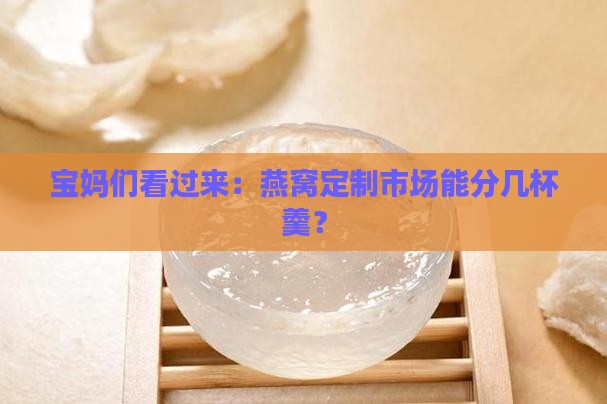 宝妈们看过来：燕窝定制市场能分几杯羹？