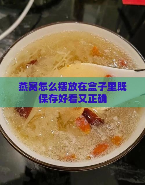 燕窝怎么摆放在盒子里既保存好看又正确
