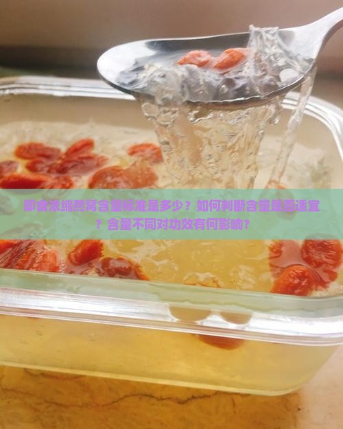 即食浓缩燕窝含量标准是多少？如何判断含量是否适宜？含量不同对功效有何影响？