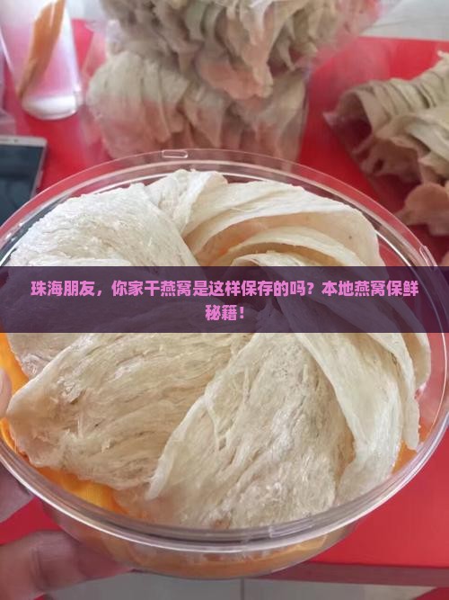 珠海朋友，你家干燕窝是这样保存的吗？本地燕窝保鲜秘籍！
