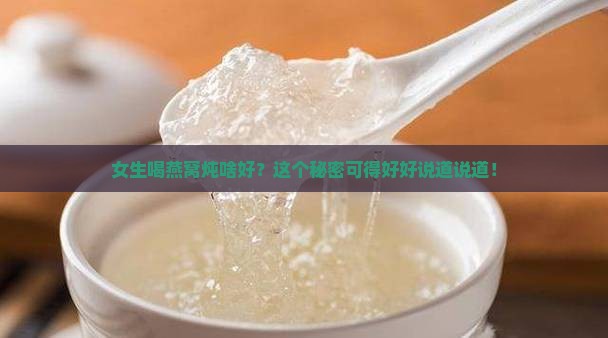 女生喝燕窝炖啥好？这个秘密可得好好说道说道！