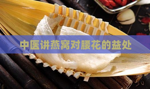 中医讲燕窝对腰花的益处