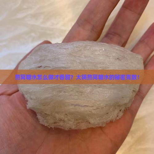 燕窝糖水怎么做才香甜？大锅燕窝糖水的秘密克数！