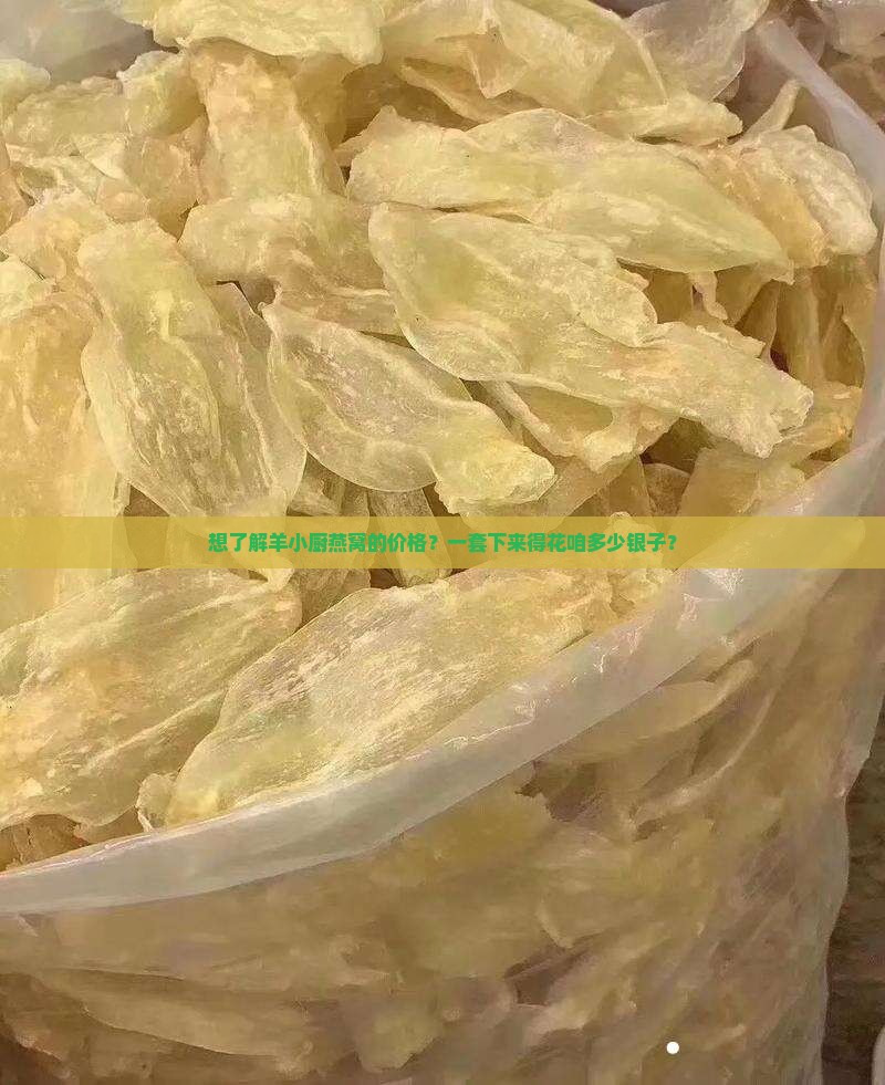 想了解羊小厨燕窝的价格？一套下来得花咱多少银子？