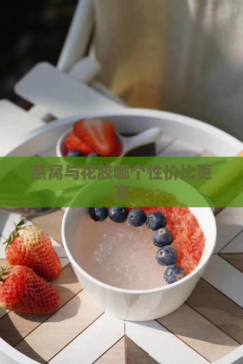燕窝与花胶哪个性价比更高