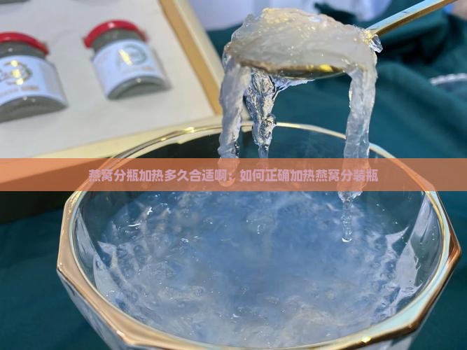 燕窝分瓶加热多久合适啊：如何正确加热燕窝分装瓶