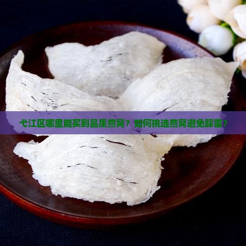 弋江区哪里能买到品质燕窝？如何挑选燕窝避免踩雷？