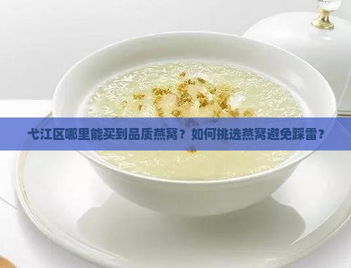 弋江区哪里能买到品质燕窝？如何挑选燕窝避免踩雷？
