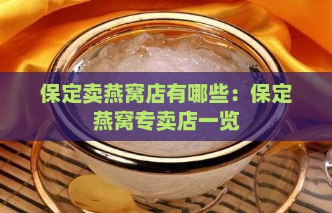 保定卖燕窝店有哪些：保定燕窝专卖店一览