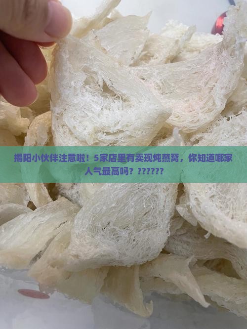 揭阳小伙伴注意啦！5家店里有卖现炖燕窝，你知道哪家人气最高吗？??????