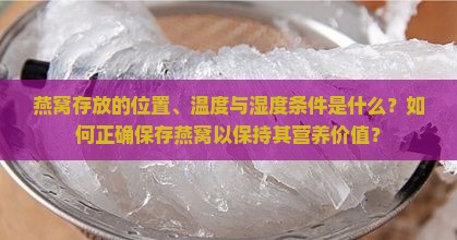 燕窝存放的位置、温度与湿度条件是什么？如何正确保存燕窝以保持其营养价值？