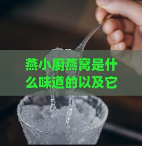 燕小厨燕窝是什么味道的以及它的制作原料