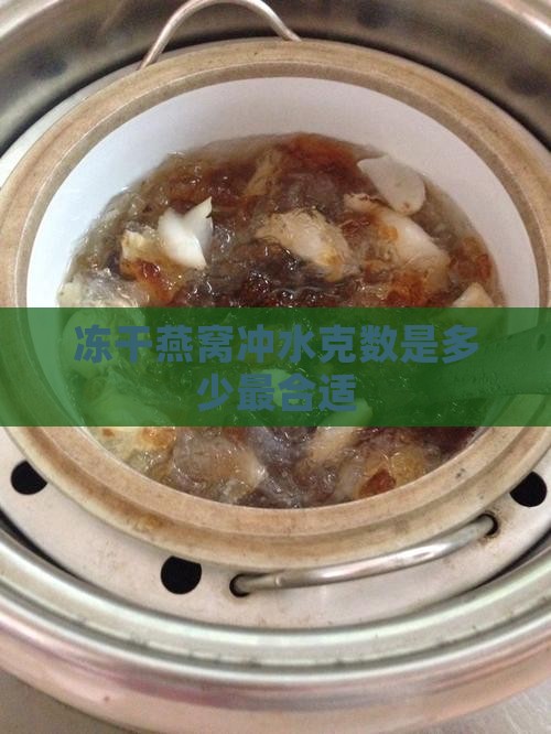冻干燕窝冲水克数是多少最合适
