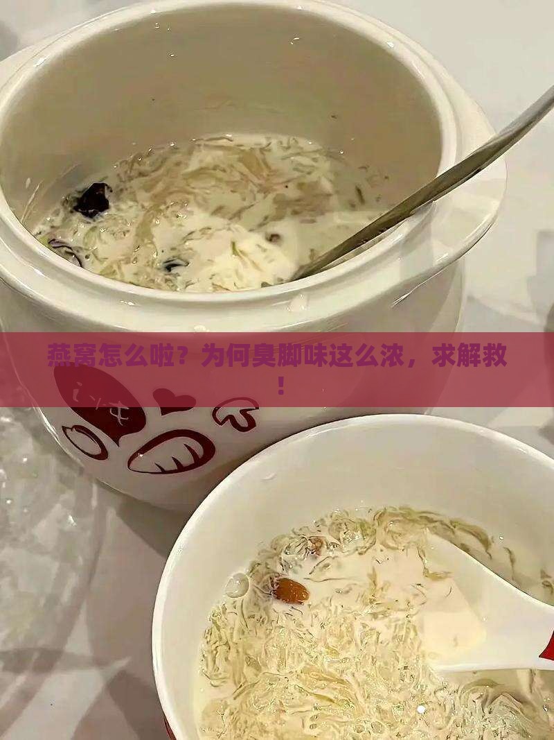 燕窝怎么啦？为何臭脚味这么浓，求解救！