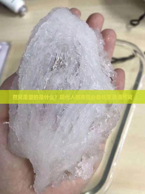 燕窝质量的是什么？现代人熬夜党必备优质溯源燕窝