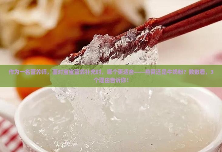 作为一名营养师，面对宝宝营养补充时，哪个更适合——燕窝还是牛奶粉？数数看，3个理由告诉你！
