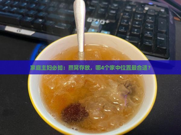 家庭主妇必知：燕窝存放，哪4个家中位置最合适？