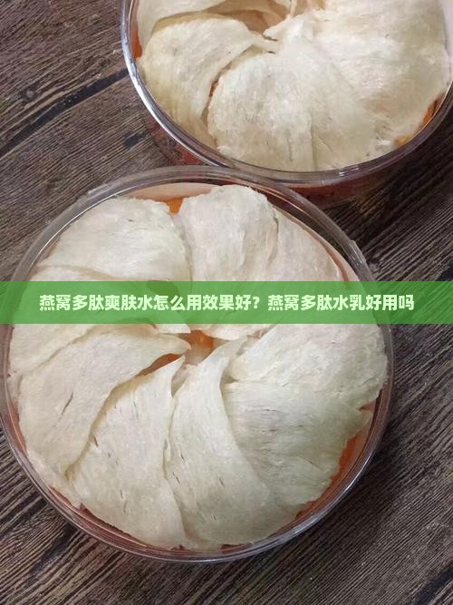 燕窝多肽爽肤水怎么用效果好？燕窝多肽水乳好用吗