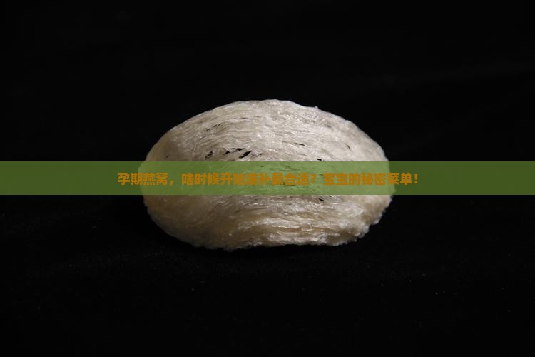 孕期燕窝，啥时候开始滋补最合适？宝宝的秘密菜单！