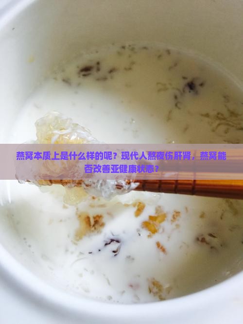 燕窝本质上是什么样的呢？现代人熬夜伤肝肾，燕窝能否改善亚健康状态？