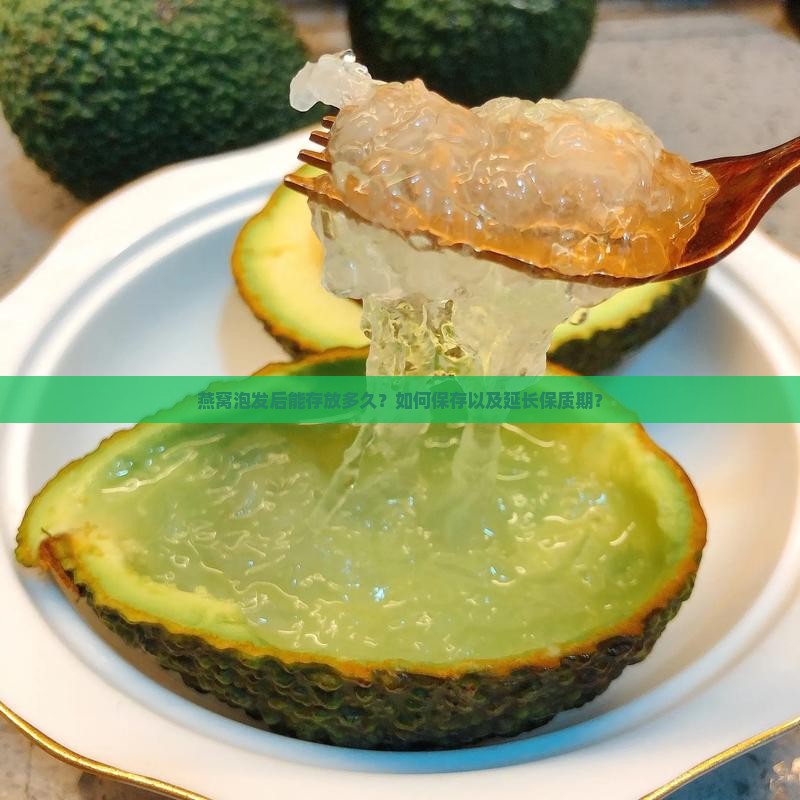 燕窝泡发后能存放多久？如何保存以及延长保质期？