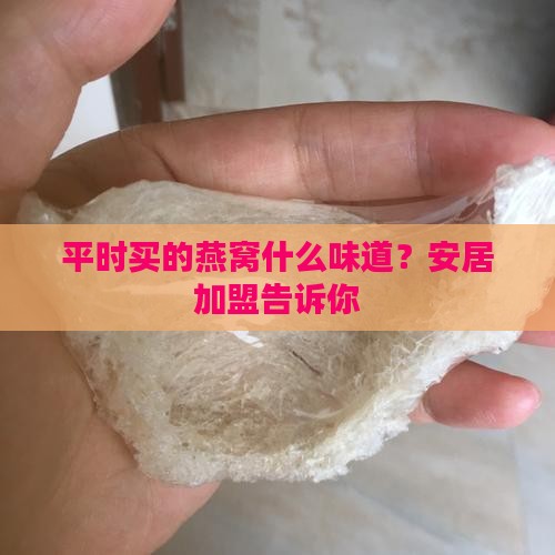 平时买的燕窝什么味道？安居加盟告诉你