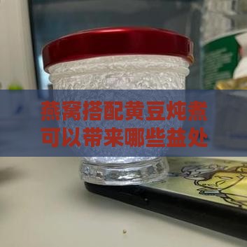 燕窝搭配黄豆炖煮可以带来哪些益处？