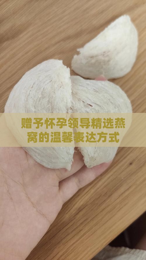 赠予怀孕领导精选燕窝的温馨表达方式