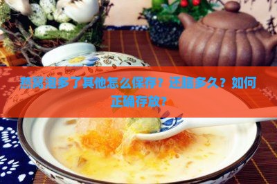 燕窝泡多了其他怎么保存？还脑多久？如何正确存放？