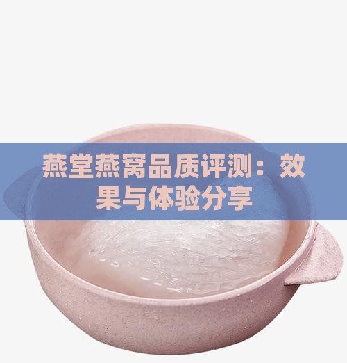 燕堂燕窝品质评测：效果与体验分享