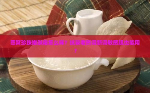 燕窝珍珠嫩肤霜怎么样？抗衰老热词新词敏感肌也能用？