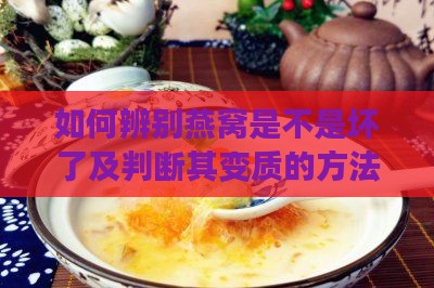 如何辨别燕窝是不是坏了及判断其变质的方法