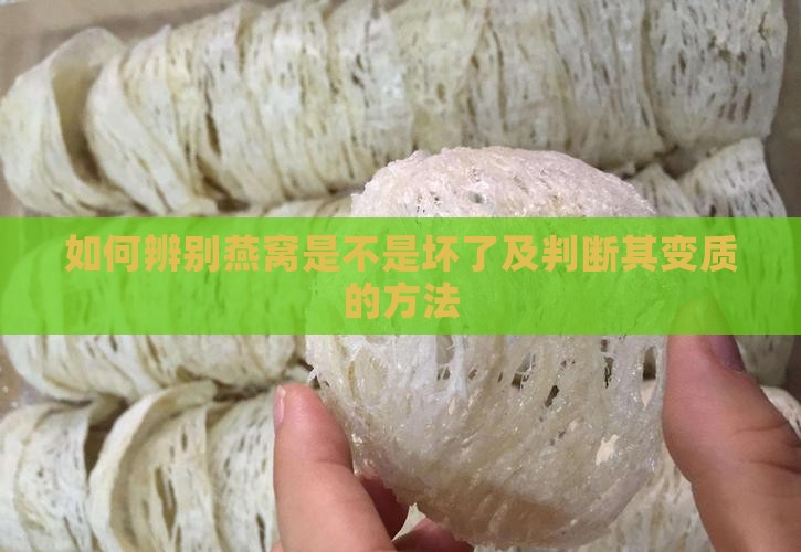 如何辨别燕窝是不是坏了及判断其变质的方法