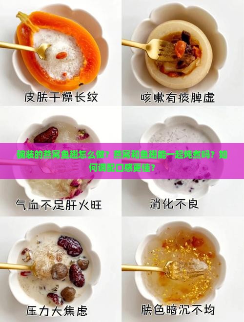 碗装的燕窝鱼翅怎么做？燕窝和鱼翅能一起炖煮吗？如何调配口感更佳？