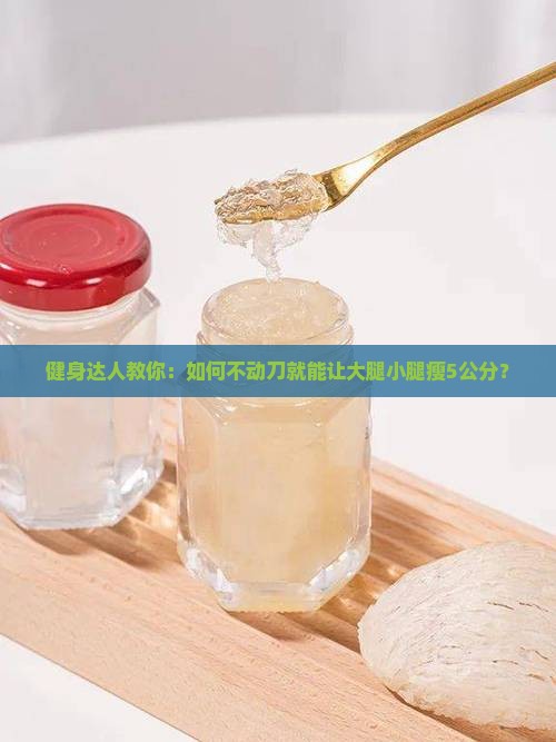 健身达人教你：如何不动刀就能让大腿小腿瘦5公分？