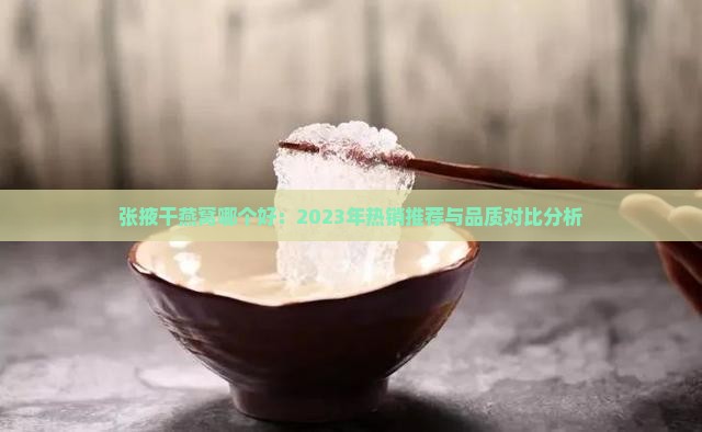 张掖干燕窝哪个好：2023年热销推荐与品质对比分析