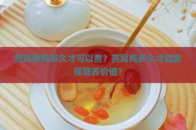 燕窝要炖多久才可以煮？燕窝炖多久才能发挥营养价值？