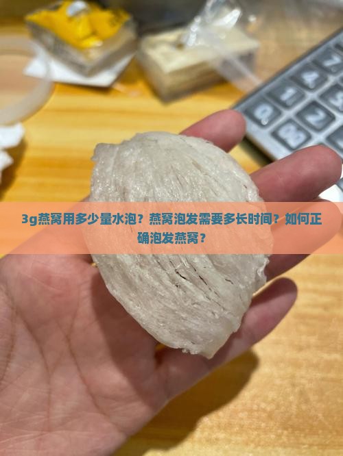 3g燕窝用多少量水泡?燕窝泡发需要多长时间?如何正确泡发燕窝? 3g燕窝用多少量水泡?燕窝泡发需要多长时间?如何正确泡发燕窝?