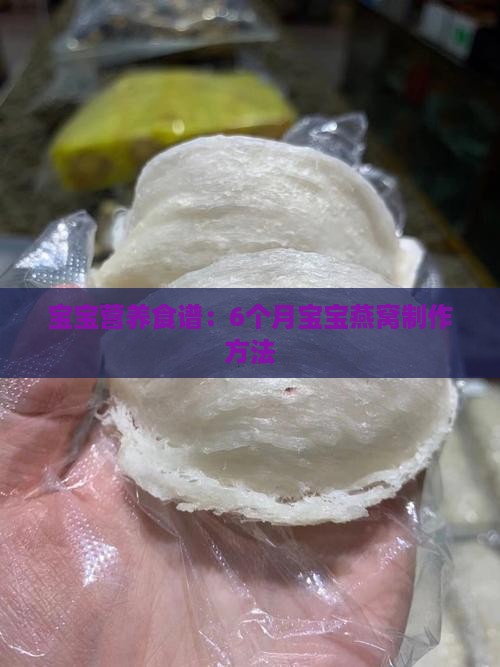 宝宝营养食谱：6个月宝宝燕窝制作方法