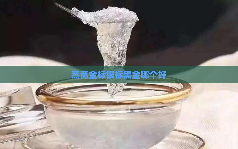 燕窝金标银标黑金哪个好