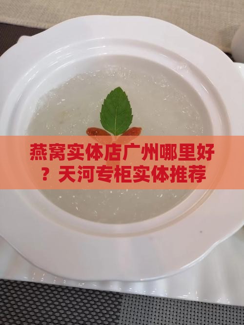 燕窝实体店广州哪里好？天河专柜实体推荐