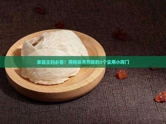 家庭主妇必看！用炖锅煮燕窝的3个实用小窍门