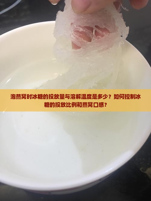 泡燕窝时冰糖的投放量与溶解温度是多少？如何控制冰糖的投放比例和燕窝口感？